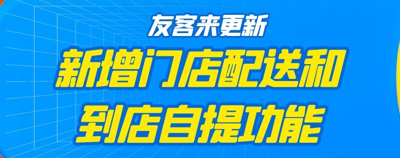 友客来更新｜新增门店配送和到店自提功能